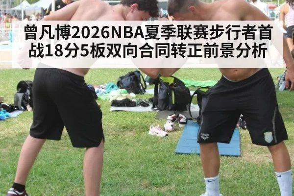 曾凡博2026NBA夏季联赛步行者首战18分5板双向合同转正前景分析