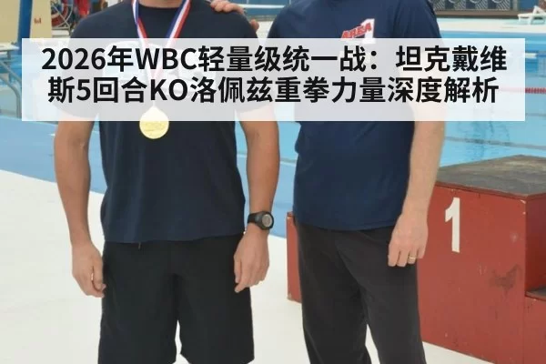 2026年WBC轻量级统一战：坦克戴维斯5回合KO洛佩兹重拳力量深度解析