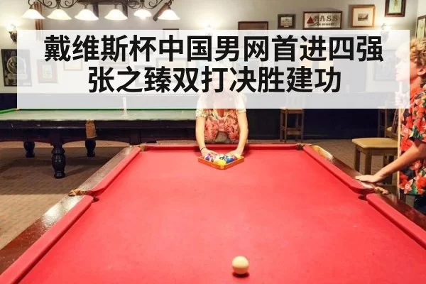 戴维斯杯中国男网首进四强 张之臻双打决胜建功
